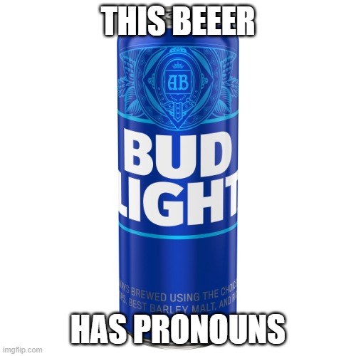 Can of Bud Light beer | THIS BEEER; HAS PRONOUNS | image tagged in can of bud light beer | made w/ Imgflip meme maker