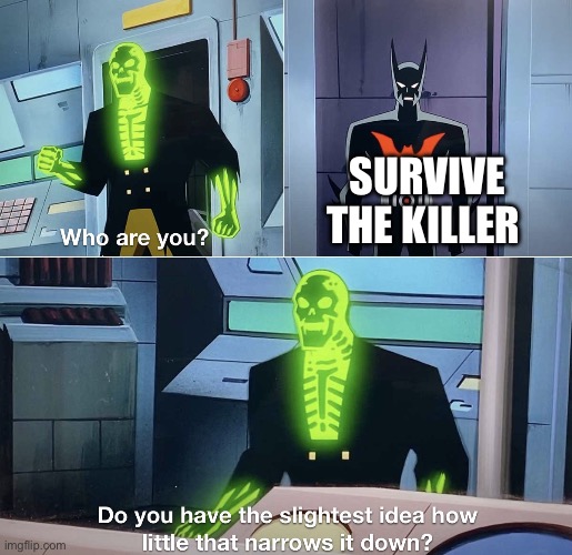 Do you have the slightest idea how little that narrows it down? | SURVIVE THE KILLER | image tagged in do you have the slightest idea how little that narrows it down | made w/ Imgflip meme maker