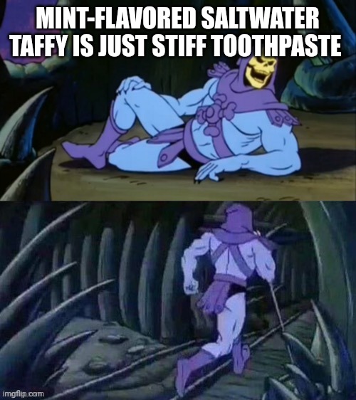 Skeletor disturbing facts | MINT-FLAVORED SALTWATER TAFFY IS JUST STIFF TOOTHPASTE | image tagged in skeletor disturbing facts | made w/ Imgflip meme maker