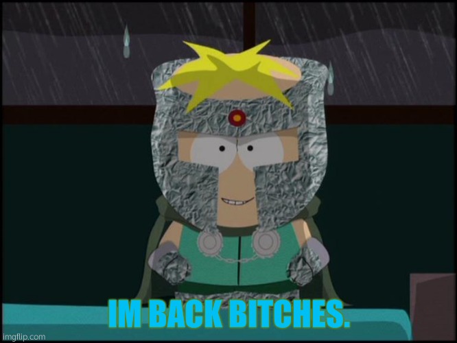 HAHAHHHAAQ | IM BACK BITCHES. | image tagged in professor chaos butters | made w/ Imgflip meme maker