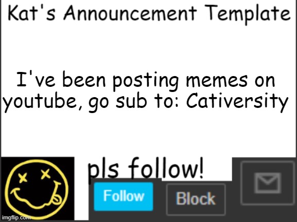 announcement | I've been posting memes on youtube, go sub to: Cativersity | image tagged in kat's announcement template,announcement,youtube | made w/ Imgflip meme maker
