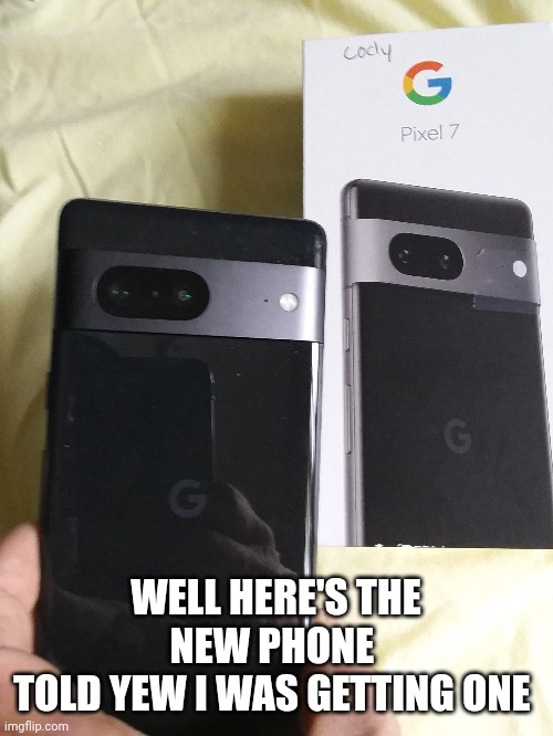 WELL HERE'S THE NEW PHONE 
TOLD YEW I WAS GETTING ONE | made w/ Imgflip meme maker