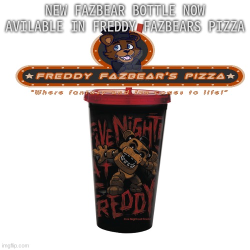 NEW FAZBEAR BOTTLE NOW AVILABLE IN FREDDY FAZBEARS PIZZA | made w/ Imgflip meme maker