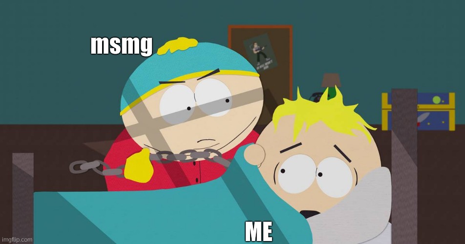 help | msmg; ME | image tagged in the death of eric cartman south park | made w/ Imgflip meme maker