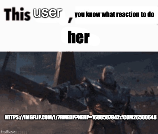 This man, _____ him | user; you know what reaction to do; her; HTTPS://IMGFLIP.COM/I/7RMEDP?NERP=1688587942#COM26500648 | image tagged in this man _____ him | made w/ Imgflip meme maker