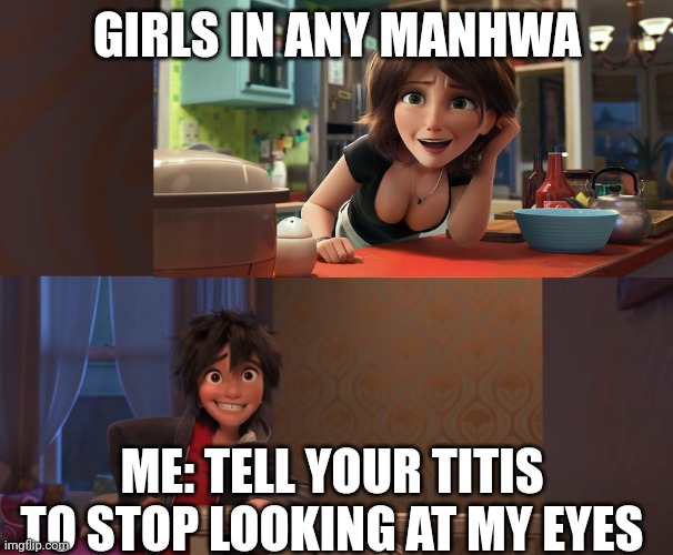 My reading manhwa | GIRLS IN ANY MANHWA; ME: TELL YOUR TITIS TO STOP LOOKING AT MY EYES | image tagged in aunt cass | made w/ Imgflip meme maker