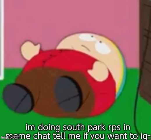 < 3 | im doing south park rps in meme chat tell me if you want to ig- | made w/ Imgflip meme maker