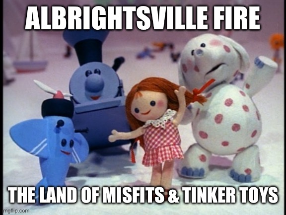 Island of Misfit Toys | ALBRIGHTSVILLE FIRE; THE LAND OF MISFITS & TINKER TOYS | image tagged in island of misfit toys | made w/ Imgflip meme maker