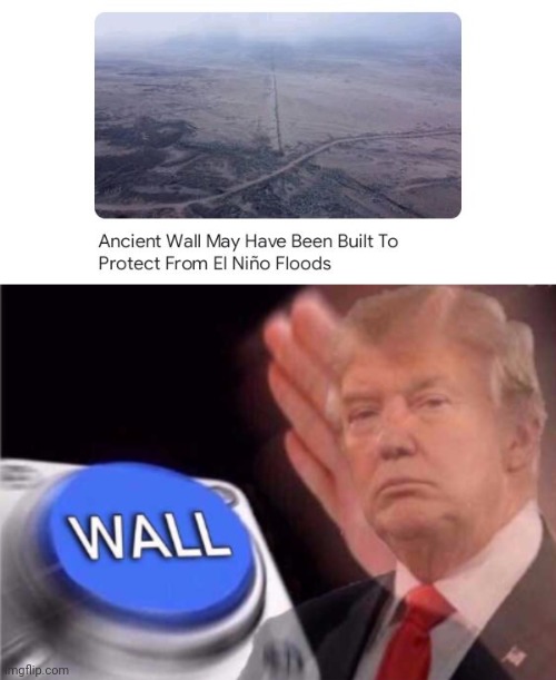 Ancient wall | image tagged in trump wall button,ancient wall,wall,memes,el nino,floods | made w/ Imgflip meme maker