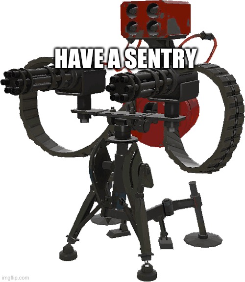 Have a sentry | HAVE A SENTRY | image tagged in tf2 engineer | made w/ Imgflip meme maker