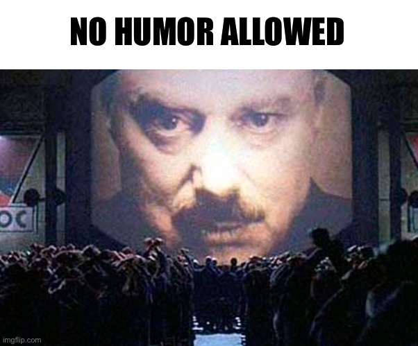 literally 1984 | NO HUMOR ALLOWED | image tagged in literally 1984 | made w/ Imgflip meme maker