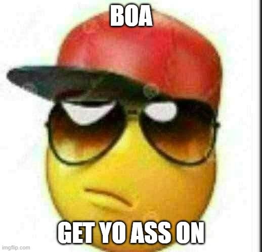 boi wHAT | BOA; GET YO ASS ON | image tagged in funny,memes,21st century,emoji | made w/ Imgflip meme maker