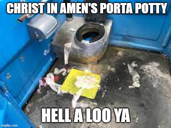 hellalooya | CHRIST IN AMEN'S PORTA POTTY; HELL A LOO YA | image tagged in fun,anti-religion,festival | made w/ Imgflip meme maker
