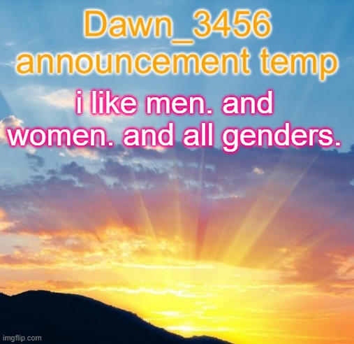 Dawn_3456 announcement | i like men. and women. and all genders. | image tagged in dawn_3456 announcement | made w/ Imgflip meme maker