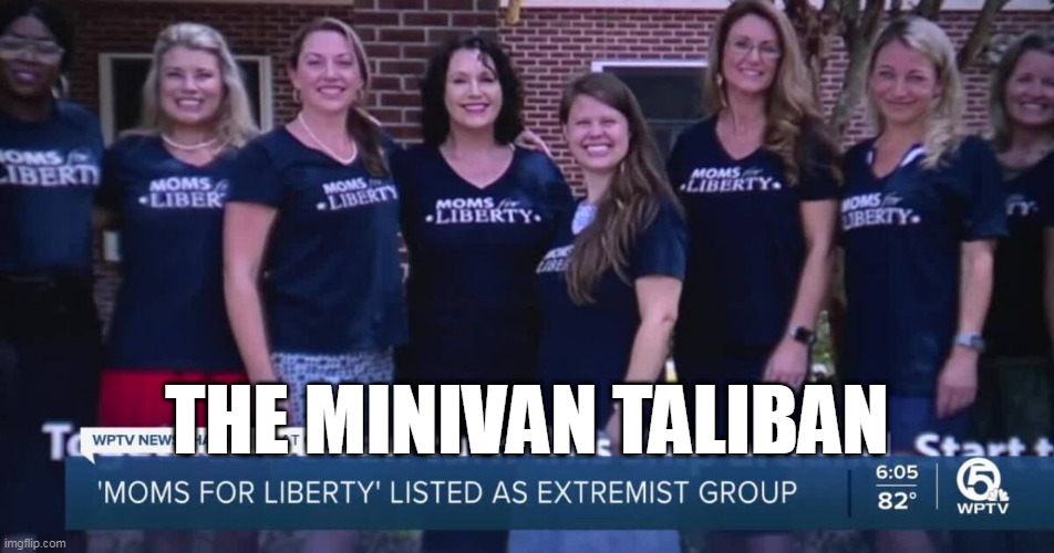 The Minivan Taliban | THE MINIVAN TALIBAN | image tagged in moms for liberty,minivan taliban,maga,scumbag republicans | made w/ Imgflip meme maker