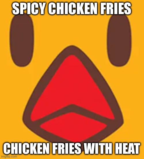 chimken fri | SPICY CHICKEN FRIES; CHICKEN FRIES WITH HEAT | image tagged in chimken fri | made w/ Imgflip meme maker