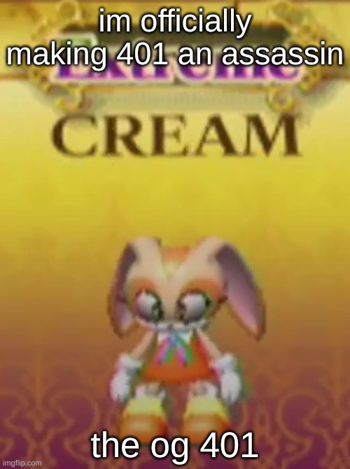 it's her (secret) second job after inky kicked her out | im officially making 401 an assassin; the og 401 | image tagged in extreme cream | made w/ Imgflip meme maker