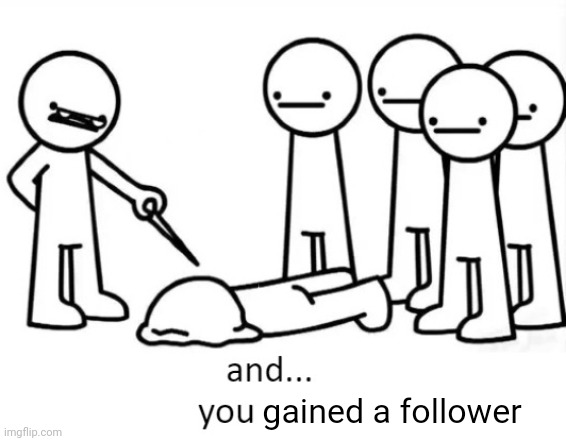 And You Failed | gained a follower | image tagged in and you failed | made w/ Imgflip meme maker