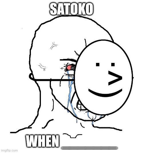 Repost and add what ever MAKES SENSE with the plot | SATOKO; WHEN _______ | image tagged in pretending to be happy hiding crying behind a mask | made w/ Imgflip meme maker