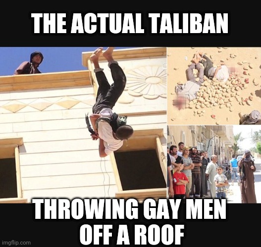 THE ACTUAL TALIBAN THROWING GAY MEN
 OFF A ROOF | made w/ Imgflip meme maker
