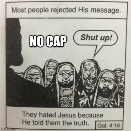They hated jesus because he told them the truth | NO CAP | image tagged in they hated jesus because he told them the truth | made w/ Imgflip meme maker