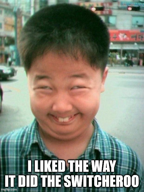 funny kid smile | I LIKED THE WAY IT DID THE SWITCHEROO | image tagged in funny kid smile | made w/ Imgflip meme maker