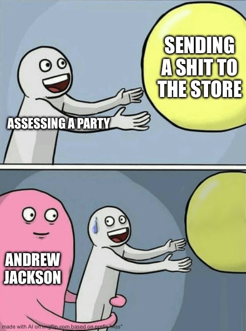 Andrew Jackson (Ai generated meme) | SENDING A SHIT TO THE STORE; ASSESSING A PARTY; ANDREW JACKSON | image tagged in memes,running away balloon | made w/ Imgflip meme maker