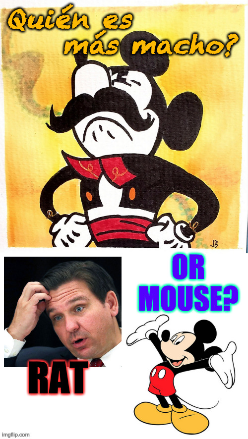 I'm starting with easy ones  ( : | OR
MOUSE? RAT | image tagged in quien es mas macho,memes,ron desantis | made w/ Imgflip meme maker