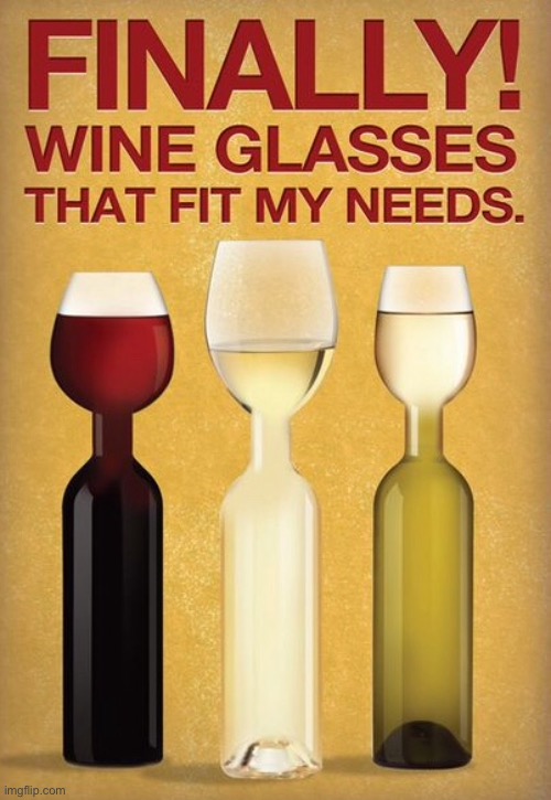 Wine glass bottles | image tagged in wine glasses,they fit the need,for many,booze | made w/ Imgflip meme maker