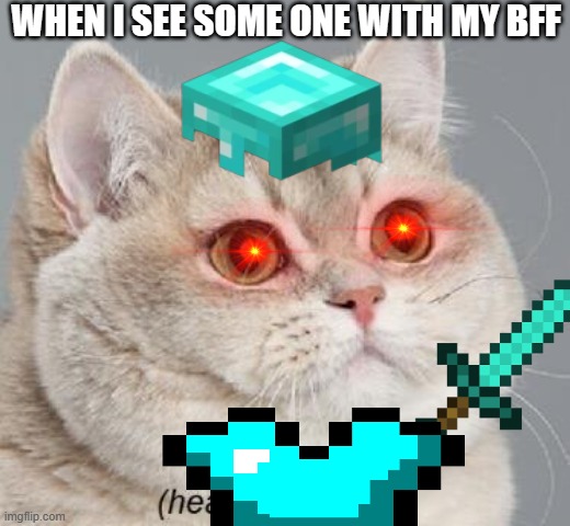 Heavy Breathing Cat | WHEN I SEE SOME ONE WITH MY BFF | image tagged in memes,heavy breathing cat | made w/ Imgflip meme maker
