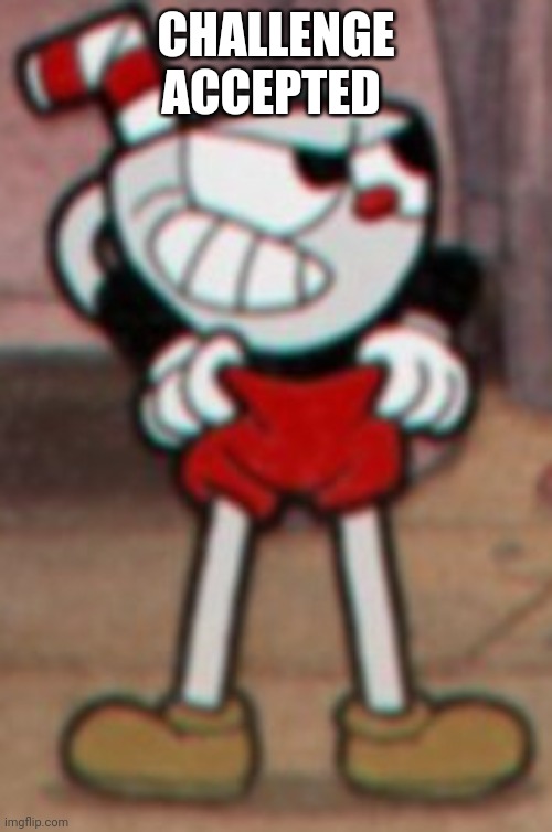 Cuphead pulling his pants  | CHALLENGE ACCEPTED | image tagged in cuphead pulling his pants | made w/ Imgflip meme maker