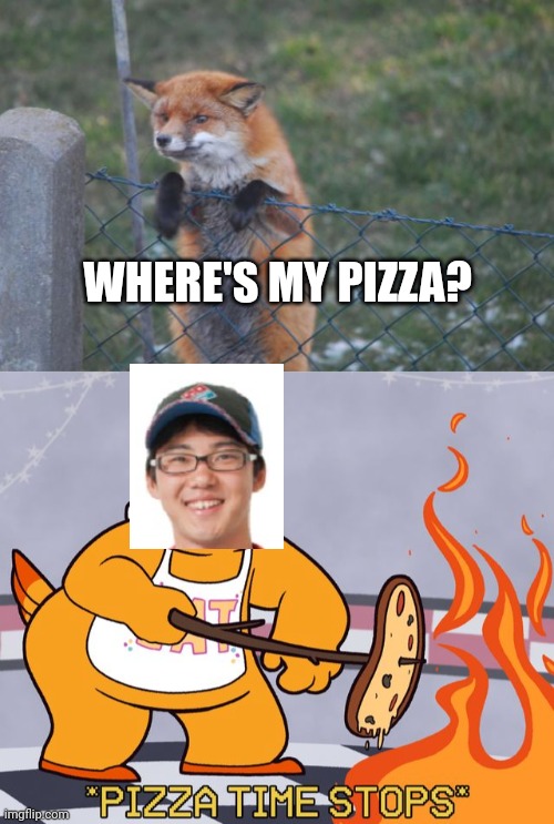 When a foxes pizza is late | WHERE'S MY PIZZA? | image tagged in fox wanna buy,pizza time stops fnaf edition | made w/ Imgflip meme maker