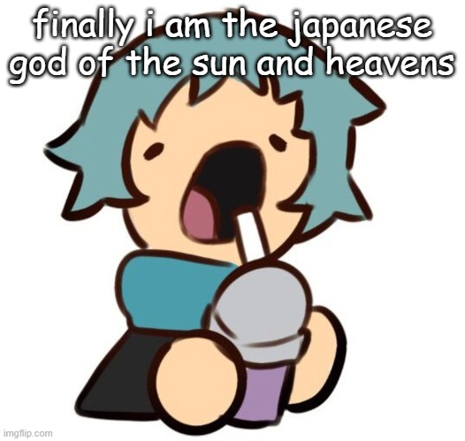 A | finally i am the japanese god of the sun and heavens | image tagged in a | made w/ Imgflip meme maker