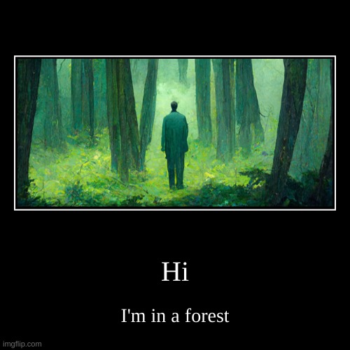 Hi | I'm in a forest | image tagged in funny,demotivationals | made w/ Imgflip demotivational maker