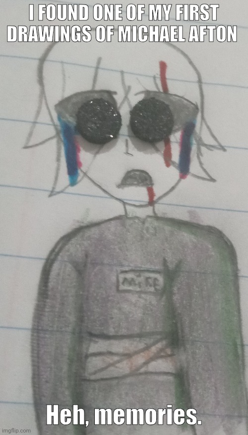 I FOUND ONE OF MY FIRST DRAWINGS OF MICHAEL AFTON; Heh, memories. | made w/ Imgflip meme maker