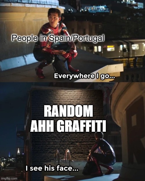 In every city, man. Idk if this is true for other nations too | People in Spain/Portugal; RANDOM AHH GRAFFITI | image tagged in everywhere i go i see his face,spain,portugal,relatable,graffiti,spiderman | made w/ Imgflip meme maker