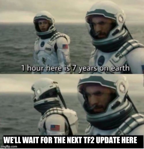 1 Hour Here Is 7 Years on Earth | WE’LL WAIT FOR THE NEXT TF2 UPDATE HERE | image tagged in 1 hour here is 7 years on earth,tf2 | made w/ Imgflip meme maker