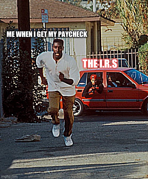 Ricky!!!! | ME WHEN I GET MY PAYCHECK; THE I.R.S | image tagged in 90's,guns,wrong neighboorhood cats,movie,running | made w/ Imgflip meme maker