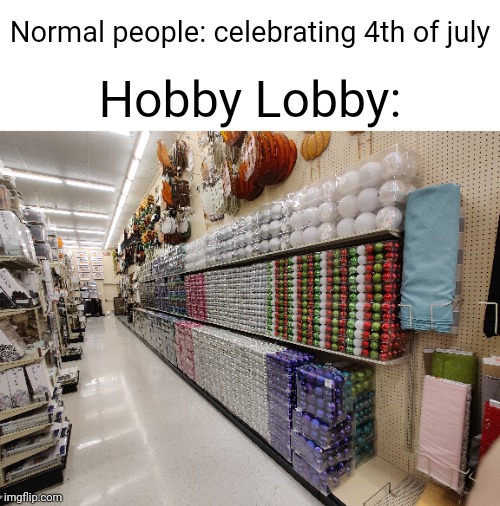 Saw this at hobby lobby today | Normal people: celebrating 4th of july; Hobby Lobby: | made w/ Imgflip meme maker