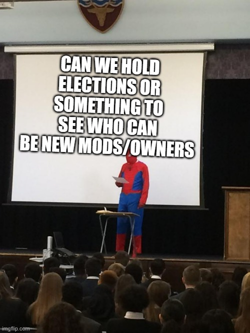 Fun idea (got it from a comment) | CAN WE HOLD ELECTIONS OR SOMETHING TO SEE WHO CAN BE NEW MODS/OWNERS | image tagged in spiderman presentation,election | made w/ Imgflip meme maker