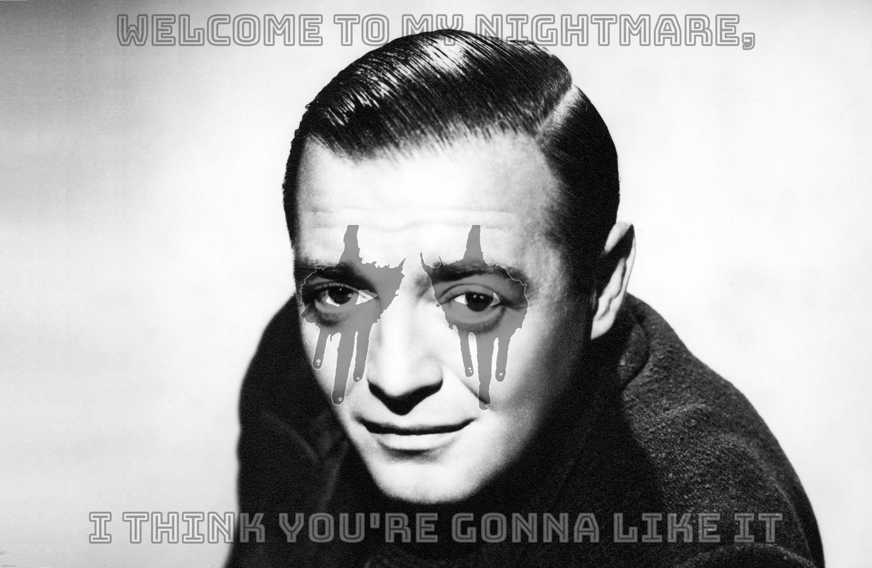 Welcome to my nightmare, I think you're gonna like it | made w/ Imgflip meme maker