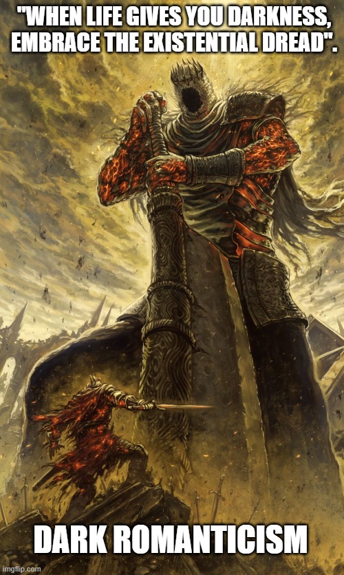 Yhorm Dark Souls | "WHEN LIFE GIVES YOU DARKNESS, EMBRACE THE EXISTENTIAL DREAD". DARK ROMANTICISM | image tagged in yhorm dark souls | made w/ Imgflip meme maker