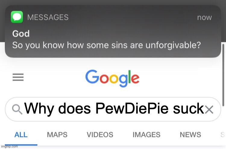 I agree with god, but I always did anyway. | Why does PewDiePie suck | image tagged in so you know how some sins are unforgivable | made w/ Imgflip meme maker