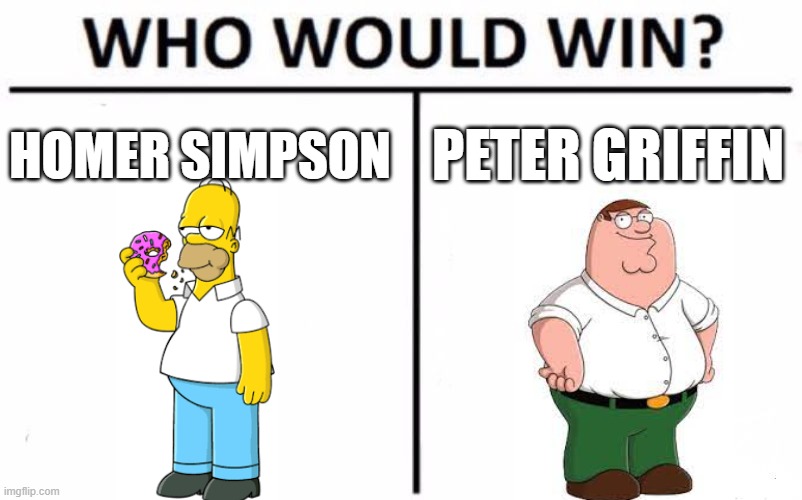 Yes, WHO would win in an eating competition | PETER GRIFFIN; HOMER SIMPSON | image tagged in memes,who would win | made w/ Imgflip meme maker