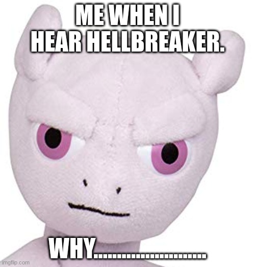 this song isn't that bad. the song: | ME WHEN I HEAR HELLBREAKER. WHY........................ | image tagged in mewtwo of judgement,dave and bambi | made w/ Imgflip meme maker