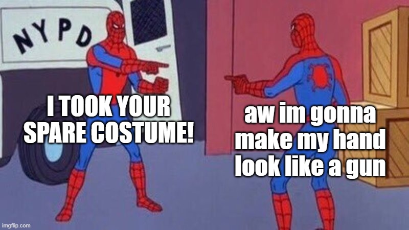 spiderman pointing at spiderman | I TOOK YOUR SPARE COSTUME! aw im gonna make my hand look like a gun | image tagged in spiderman pointing at spiderman | made w/ Imgflip meme maker