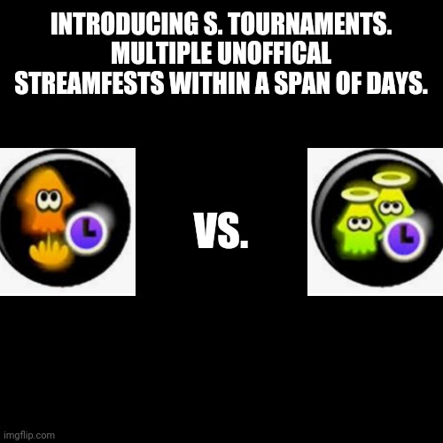 UNOFFICIAL S. Tournament round 1 battle 1 | INTRODUCING S. TOURNAMENTS. MULTIPLE UNOFFICAL STREAMFESTS WITHIN A SPAN OF DAYS. VS. | image tagged in splatoon | made w/ Imgflip meme maker