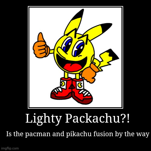 Pacman and pikachu fusion | Lighty Packachu?! | Is the pacman and pikachu fusion by the way | image tagged in funny,demotivationals | made w/ Imgflip demotivational maker