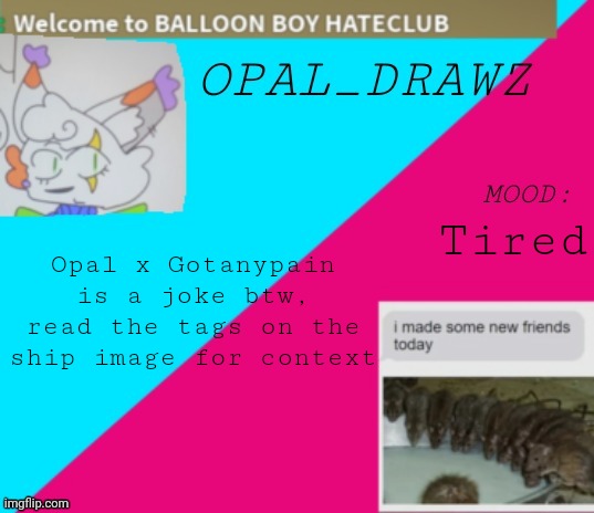 How many of yall fell for it? | Tired; Opal x Gotanypain is a joke btw, read the tags on the ship image for context | image tagged in opal_drawz announcement temp,if you did its all cool btw | made w/ Imgflip meme maker