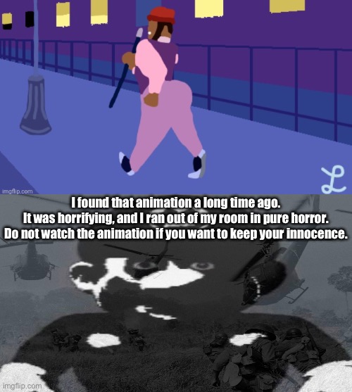I found the top image in the kleki stream. | I found that animation a long time ago.
It was horrifying, and I ran out of my room in pure horror.
Do not watch the animation if you want to keep your innocence. | made w/ Imgflip meme maker